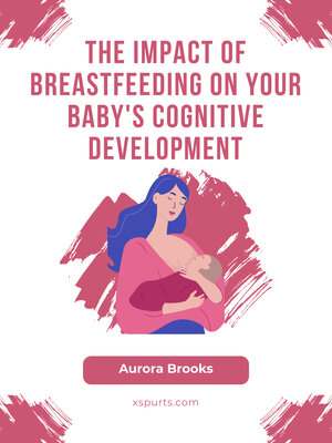 cover image of The Impact of Breastfeeding on Your Baby's Cognitive Development